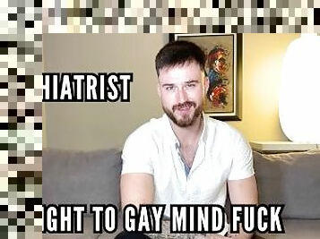 Psychiatrist straight to gay mind fuck