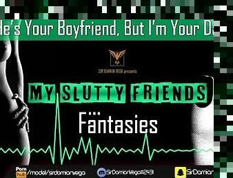 He's Your Boyfriend, But I'm Your Daddy  My Slutty Friends...Fantasy Story w/ SDV