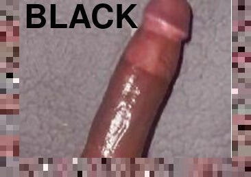 Edging my Big Black Wet Cock