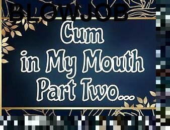 Cum in My Mouth Part Two
