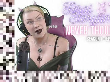 Feral Slut Storytime - Never Thought - S1 E2