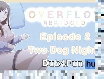 Overflow Abridged Episode 2: Two Dog Night - I ACCIDENTALLY FUCKED THE WRONG GIRL!